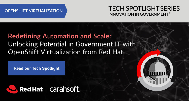 Redefining Automation and Scale Unlocking Potential in Government IT with OpenShift Virtualization from Red Hat - Read More Now